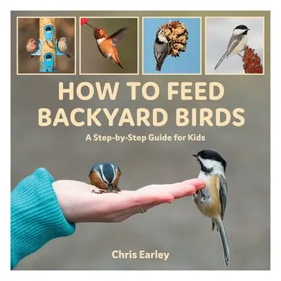 How to Feed Backyard Birds - Earley, Chris