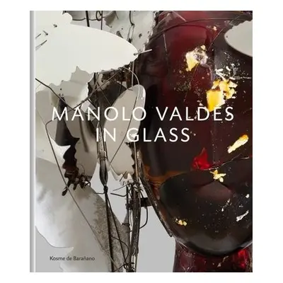 Manolo Valdes – in Glass - Valdes, Manolo a de Baranano, Kosme