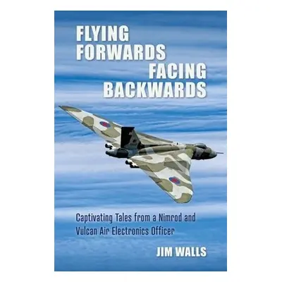 Flying Forwards Facing Backwards - Walls, Jim