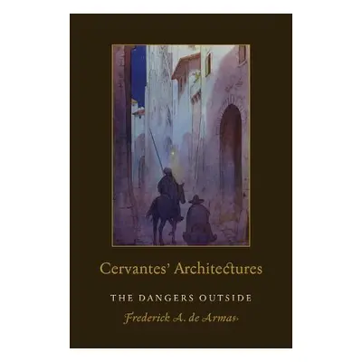 Cervantes' Architectures - de Armas, Frederick A.