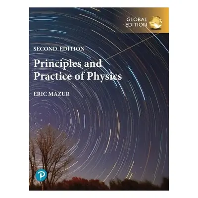 Principles a Practice of Physics, Volume 1 (Chapters 1-21), Global Edition - Mazur, Eric