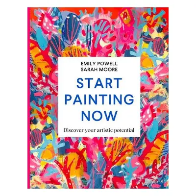 Start Painting Now - Powell, Emily a Moore, Sarah