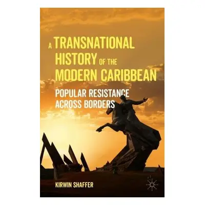 Transnational History of the Modern Caribbean - Shaffer, Kirwin