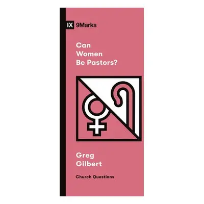 Can Women Be Pastors? - Gilbert, Greg