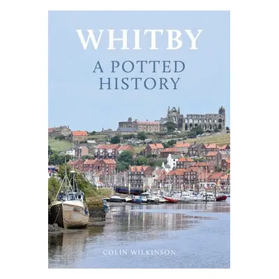 Whitby: A Potted History - Wilkinson, Colin