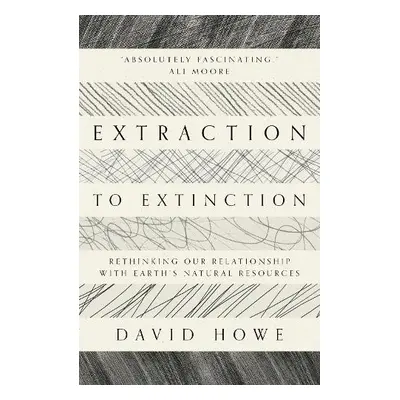 Extraction to Extinction - Howe, David