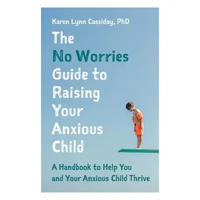 No Worries Guide to Raising Your Anxious Child - Cassiday, Karen Lynn