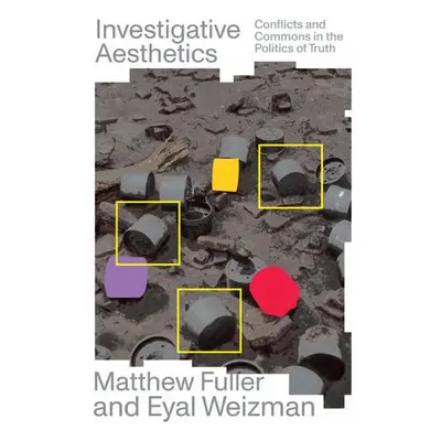 Investigative Aesthetics - Fuller, Matthew a Weizman, Eyal