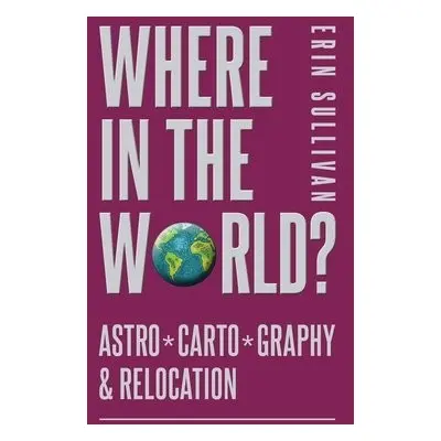 Where in the World? Astro*Carto*Graphy a Relocation - Sullivan, Erin