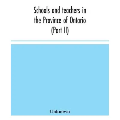 Schools and teachers in the Province of Ontario (Part II) Secondary Schools, Teachers' Colleges 