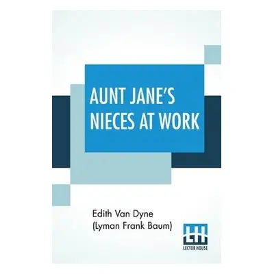 Aunt Jane's Nieces At Work - Dyne (Lyman Frank Baum), Edith Van