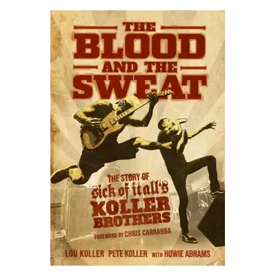 Blood and the Sweat - Koller, Lou a Koller, Pete a Abrams, Howie