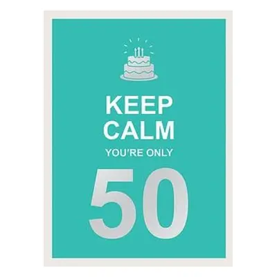 Keep Calm You're Only 50 - Publishers, Summersdale