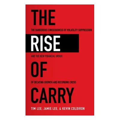 Rise of Carry: The Dangerous Consequences of Volatility Suppression and the New Financial Order 