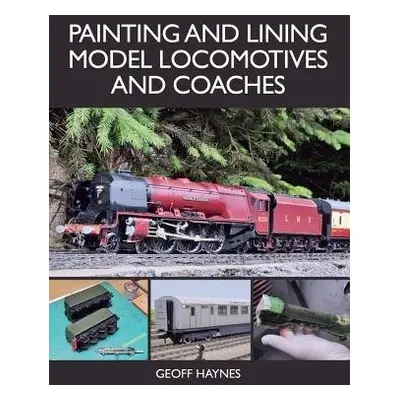 Painting and Lining Model Locomotives and Coaches - Haynes, Geoff