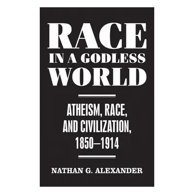 Race in a Godless World - Alexander, Nathan