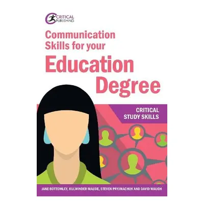 Communication Skills for your Education Degree - Bottomley, Jane a Maude, Kulwinder a Pryjmachuk