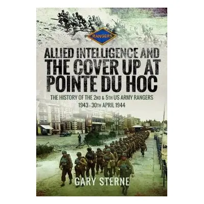 Allied Intelligence and the Cover Up at Pointe Du Hoc - Sterne, Gary