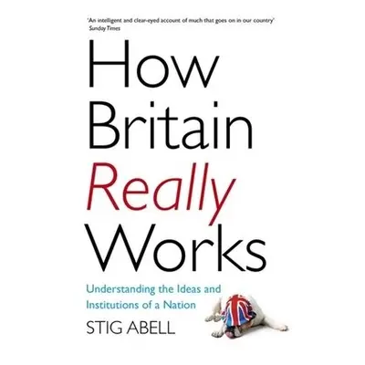 How Britain Really Works - Abell, Stig