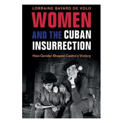 Women and the Cuban Insurrection - Bayard de Volo, Lorraine (University of Colorado Boulder)