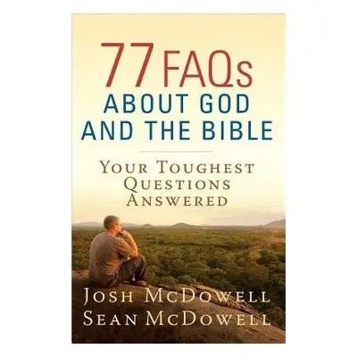 77 FAQs About God and the Bible - McDowell, Josh a McDowell, Sean