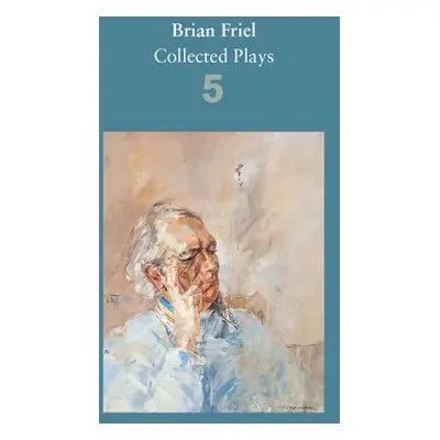 Brian Friel: Collected Plays – Volume 5 - Friel, Brian