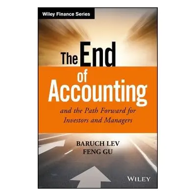 End of Accounting and the Path Forward for Investors and Managers - Lev, Baruch a Gu, Feng