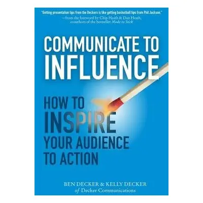 Communicate to Influence: How to Inspire Your Audience to Action - Decker, Ben a Decker, Kelly