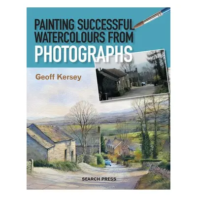 Painting Successful Watercolours from Photographs - Kersey, Geoff