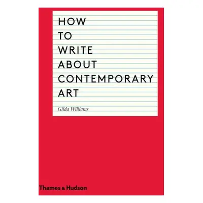 How to Write About Contemporary Art - Williams, Gilda