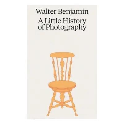 Walter Benjamin: A Little History of Photography - Benjamin, Walter