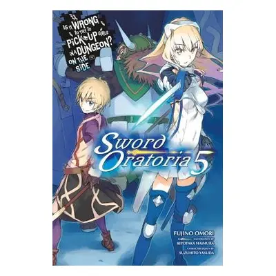 Is It Wrong to Try to Pick Up Girls in a Dungeon? Sword Oratoria, Vol. 5 (light novel) - Omori, 