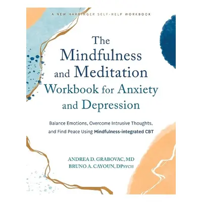 The Mindfulness and Meditation Workbook for Anxiety and Depression - Grabovac, Andrea D. a Cayou