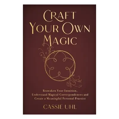 Craft Your Own Magic - Uhl, Cassie