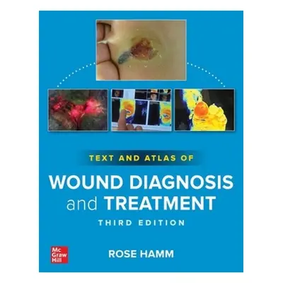 Text and Atlas of Wound Diagnosis and Treatment, Third Edition - Hamm, Rose