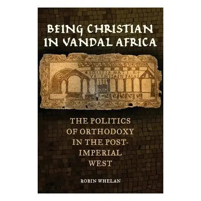 Being Christian in Vandal Africa - Whelan, Robin