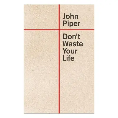 Don't Waste Your Life - Piper, John