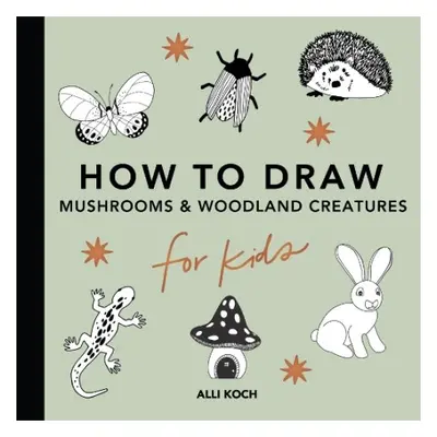 Mushrooms a Woodland Creatures: How to Draw Books for Kids with Woodland Creatures, Bugs, Plants