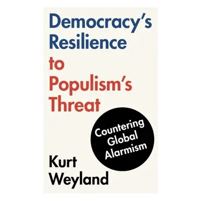 Democracy's Resilience to Populism's Threat - Weyland, Kurt (University of Texas, Austin)