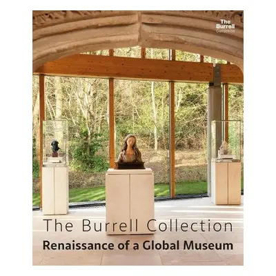 The Burrell Collection: Renaissance of a global museum - McConnell, Dr. Bridget a Dornan, Duncan