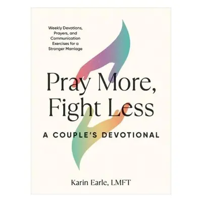 Pray More, Fight Less: a Couple's Devotional - Earle, Karin (Karin Earle)