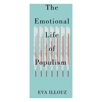 Emotional Life of Populism - Illouz, Eva (The Hebrew University of Jersalem)