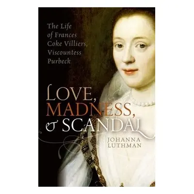 Love, Madness, and Scandal - Luthman, Johanna (Associate Professor of History, University of Nor