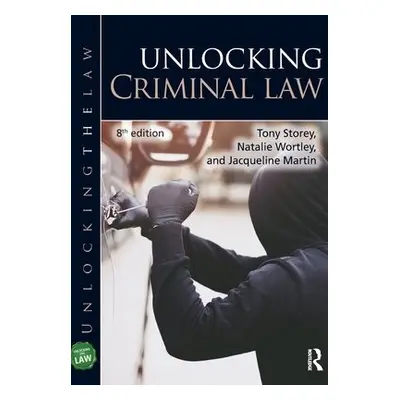 Unlocking Criminal Law - Storey, Tony a Wortley, Natalie a Martin, Jacqueline