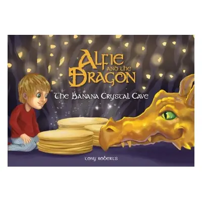 Alfie and the Dragon - The Banana Crystal Cave - Roberts, Tony