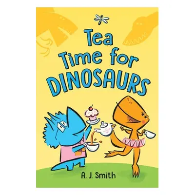 Tea Time for Dinosaurs - Smith, A. J.