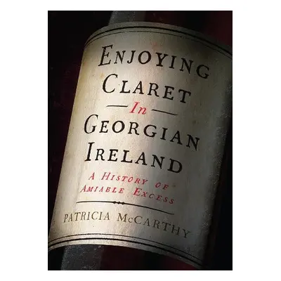 Enjoying Claret in Georgian Ireland - McCarthy, Patricia