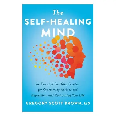 Self-Healing Mind - Brown, Gregory Scott, M.D.