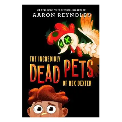 The Incredibly Dead Pets of Rex Dexter - Reynolds, Aaron