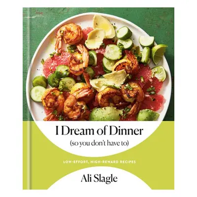 I Dream of Dinner (So You Don't Have To) - Slagle, Ali